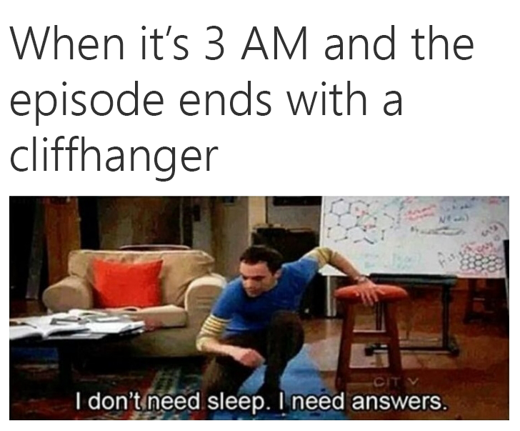 Sheldon Cooper meme about when a show ends on a cliffhanger and you need answer not sleep.