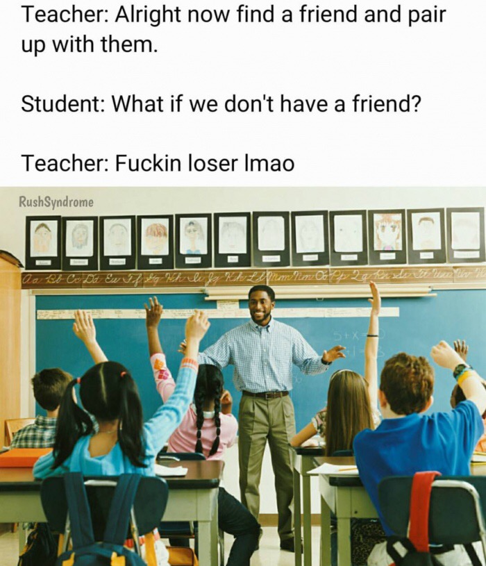 Meme about when teacher tells you to pair up with a friend