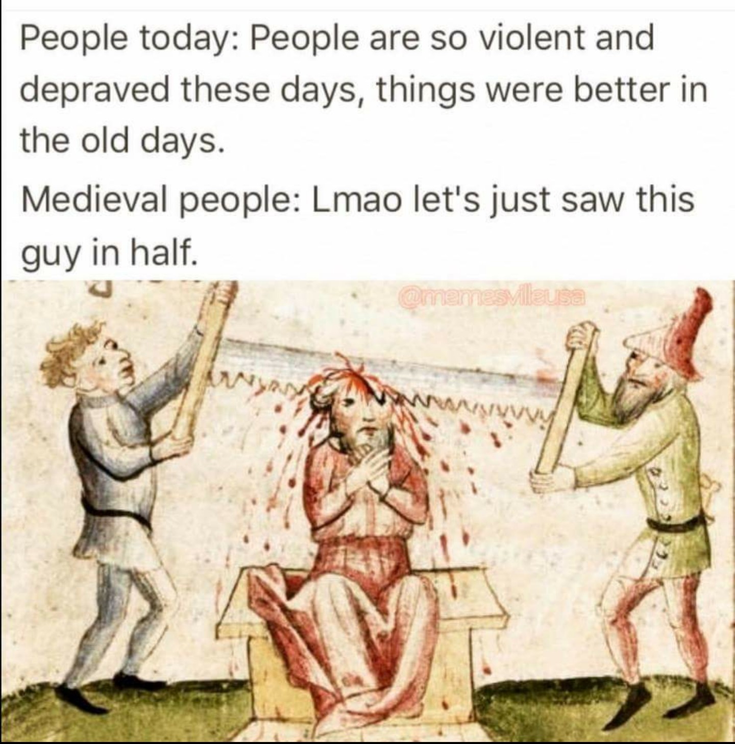 Meme about how medieval people were far more brutal than we are today.