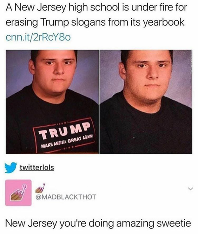 Meme about how in New Jersey high school a kid had his shirt shopped to erase Trump's slogan and tweet of someone who commends NJ for doing so.
