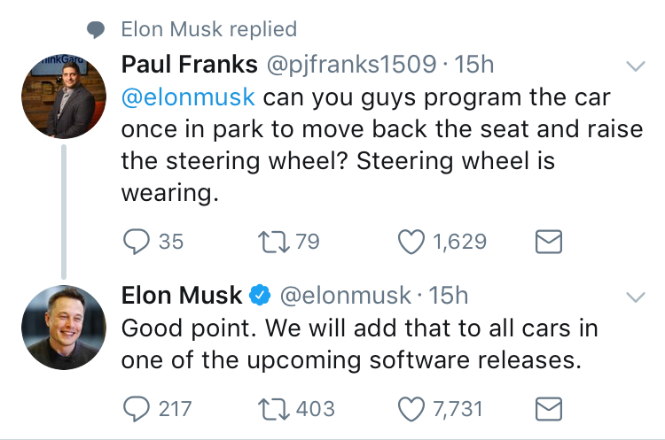 point - inkGara Elon Musk replied Paul Franks 15h can you guys program the car once in park to move back the seat and raise the steering wheel? Steering wheel is wearing. 935 2279 1,629 Elon Musk 15h Good point. We will add that to all cars in one of the 