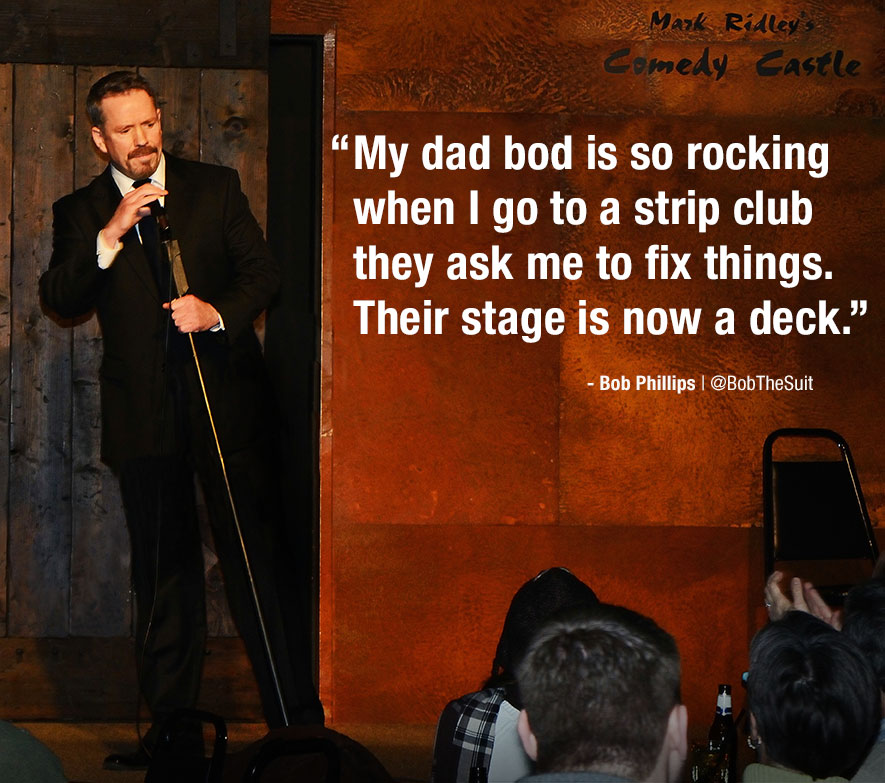funny picture of a bit by stand up comedian Bob Phillips about his dad bod rocking so much he fixes stuff at the strip club