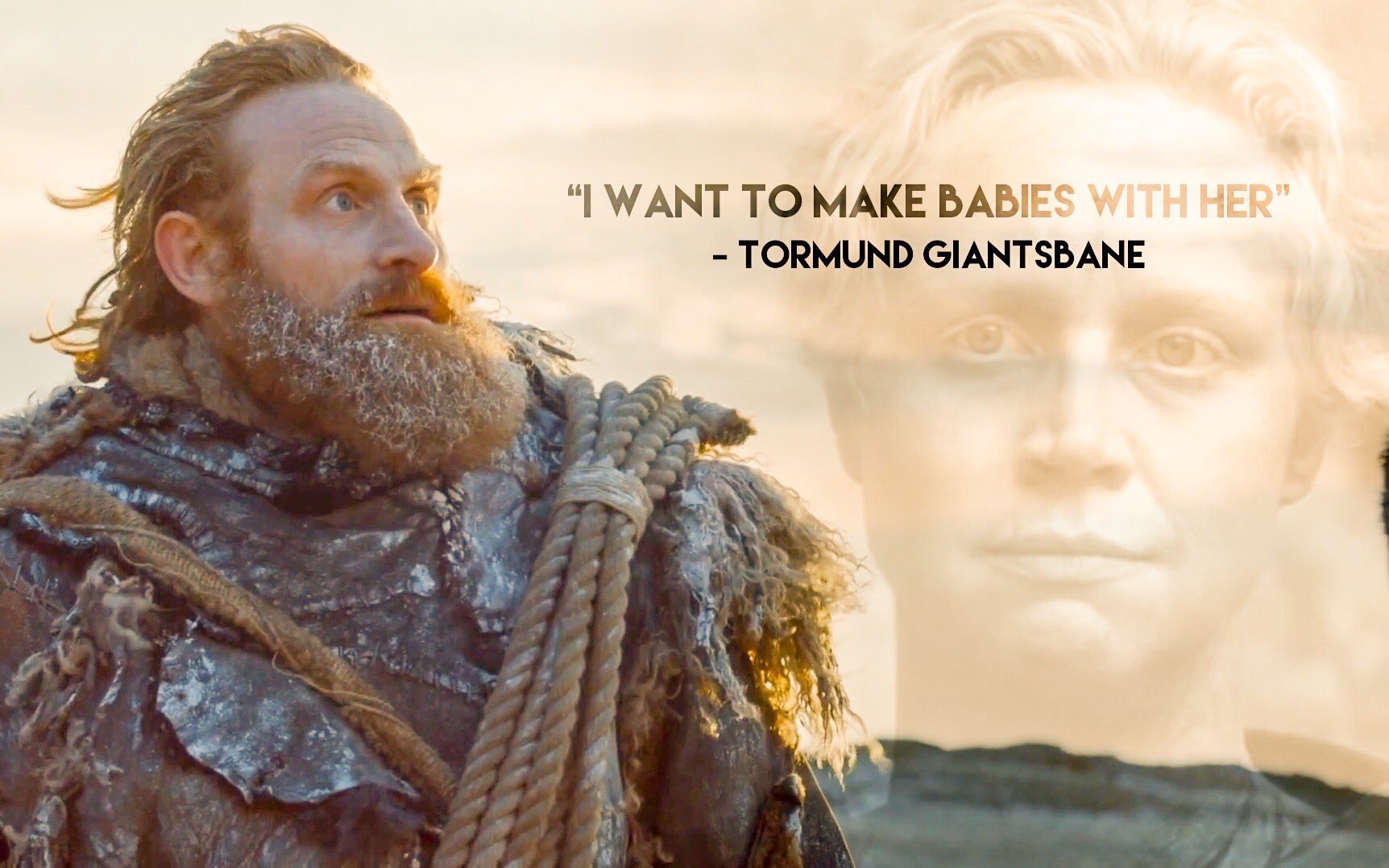 want to make babies with her - "I Want To Make Babies With Her" Tormund Giantsbane