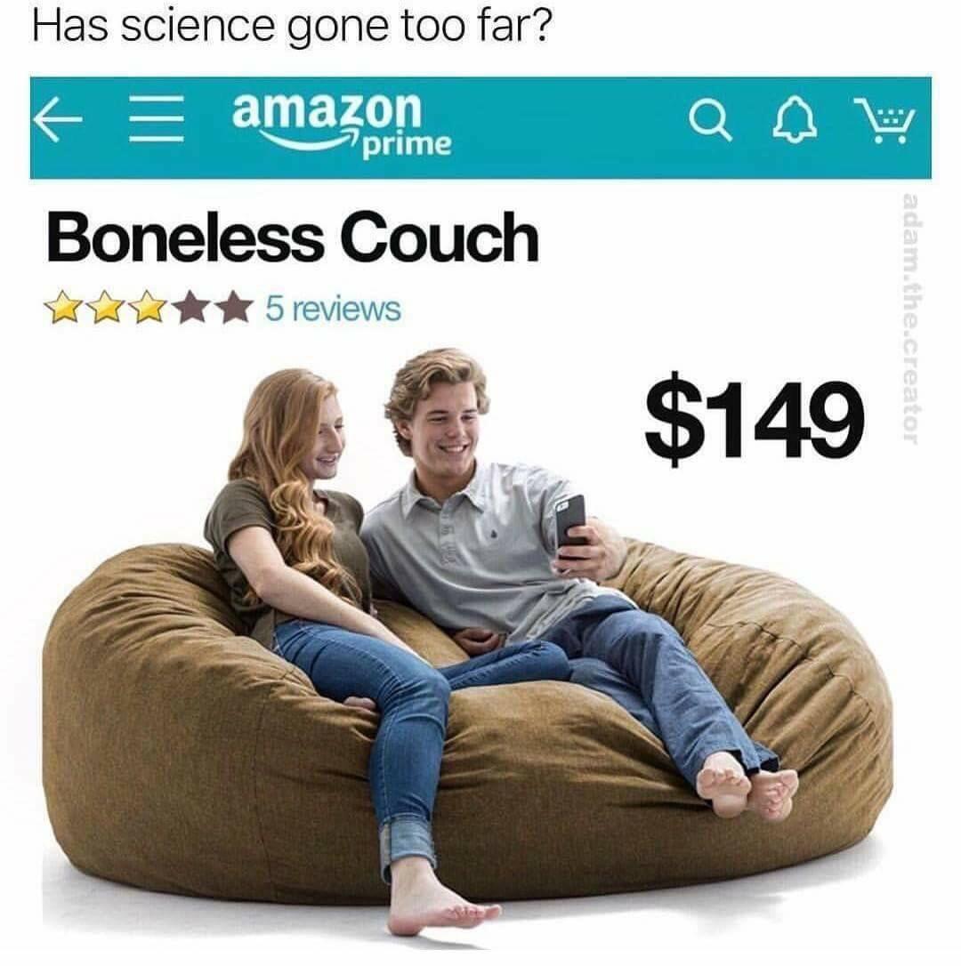 boneless couch meme - Q Ab Has science gone too far?