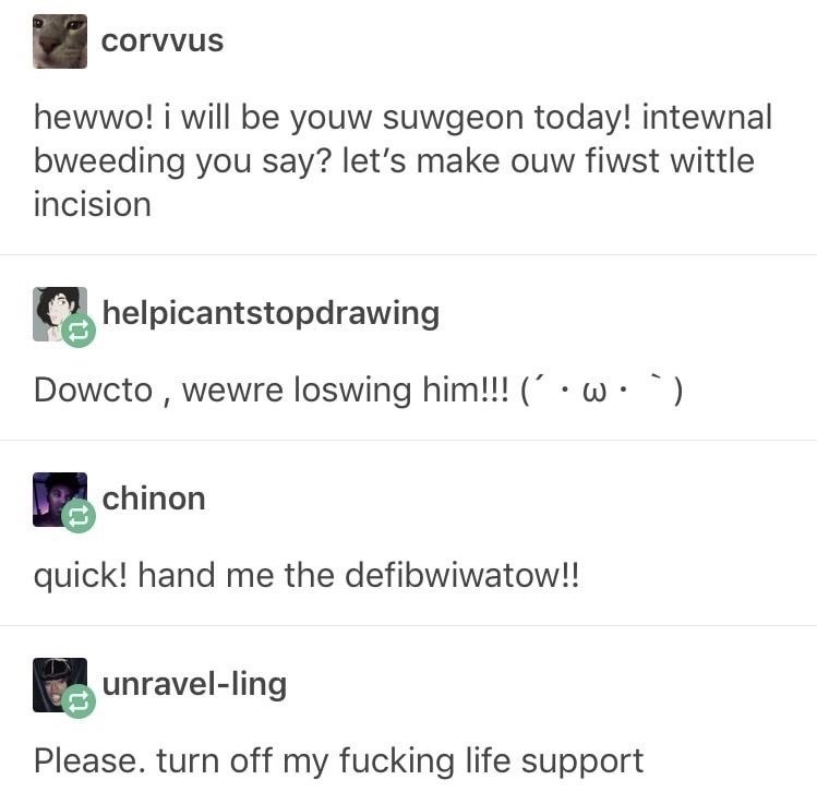 owo surgery - corvus hewwo! i will be youw suwgeon today! intewnal bweeding you say? let's make ouw fiwst wittle incision helpicantstopdrawing Dowcto , wewre loswing him!!! .w chinon quick! hand me the defibwiwatow!! unravelling Please. turn off my fuckin