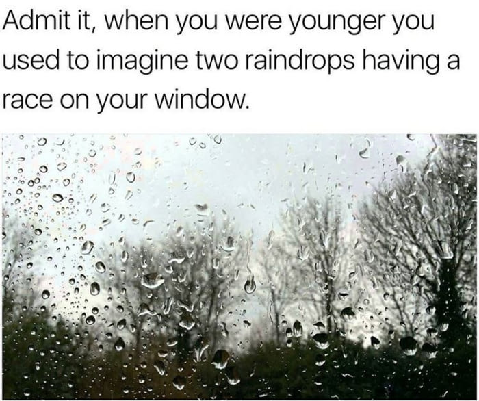 Nostalgic meme about watching rain drops racing on your window