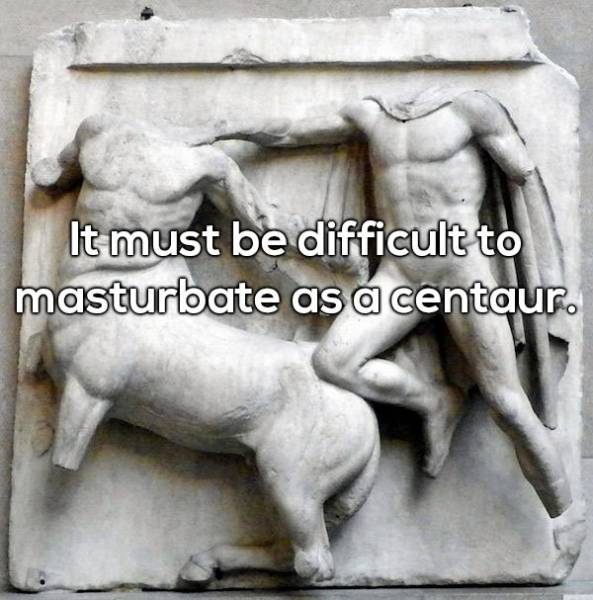 Funny shower thought about how it must be difficult to masturbate as a centaur