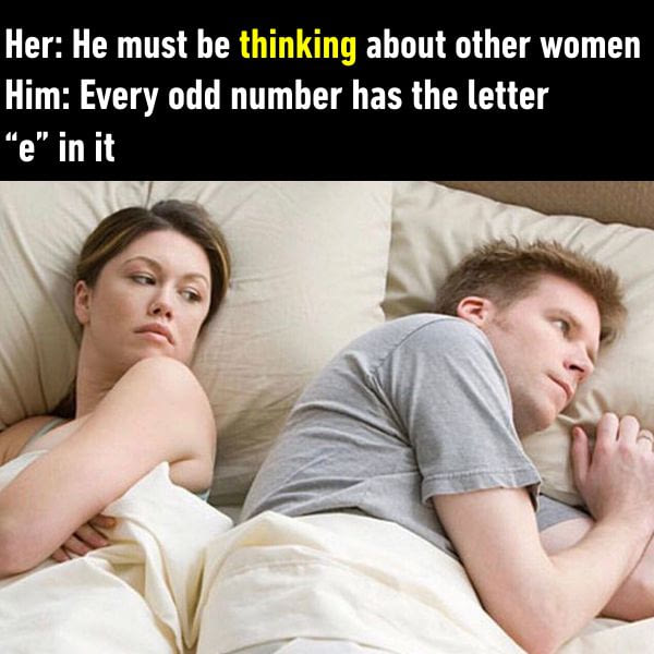 he thinking meme gaming - Her He must be thinking about other women Him Every odd number has the letter "e" in it