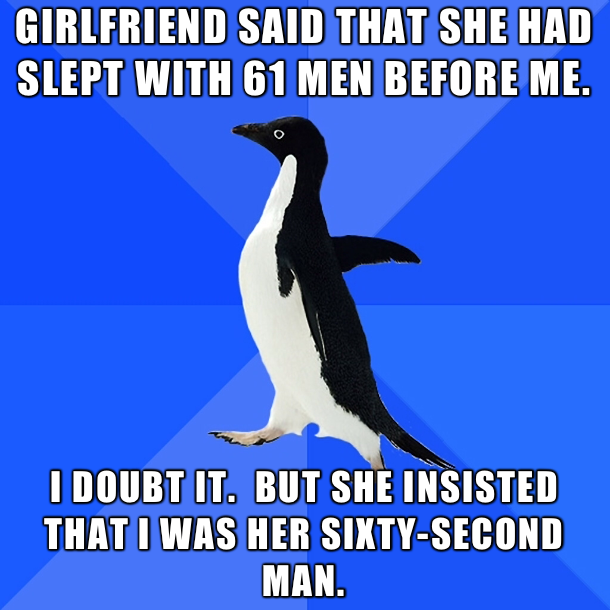 Funny meme of socially awkward penguin who has girlfriend with 61 previous lovers because she said he was her 60 second man.