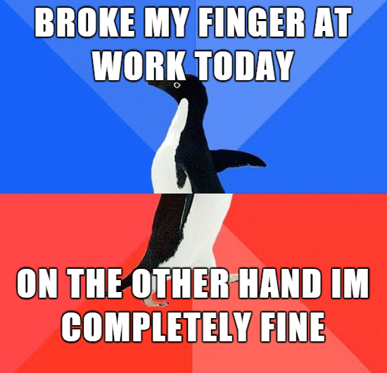 flightless bird - Broke My Finger At Work Today On The Other Hand Im Completely Fine