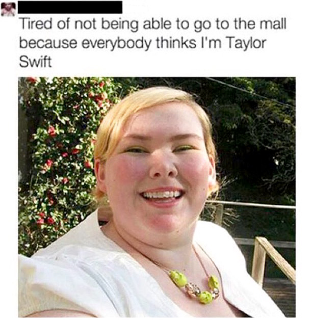 Woman claims that she can't go to the mall because everybody thinks she is Taylor Swift.