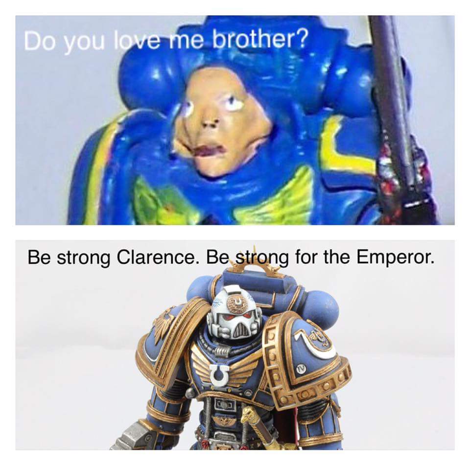 warhammer clarence - Do you love me brother? Be strong Clarence. Be strong for the Emperor.