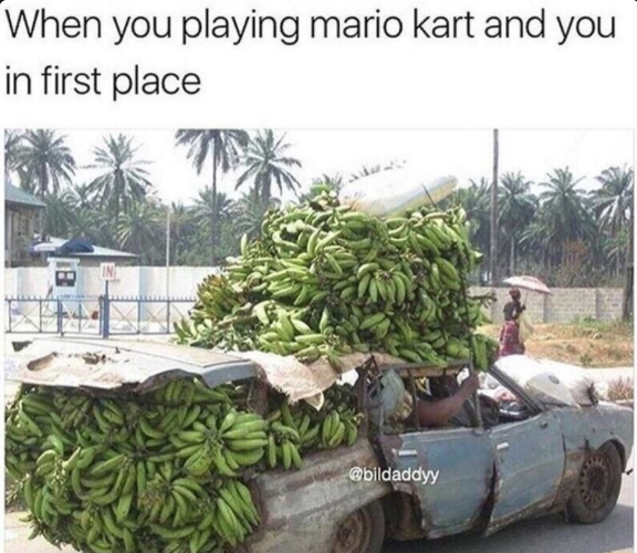 car filled with bananas - When you playing mario kart and you in first place