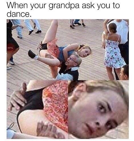 Funny meme about when Grandpa asks you to dance.