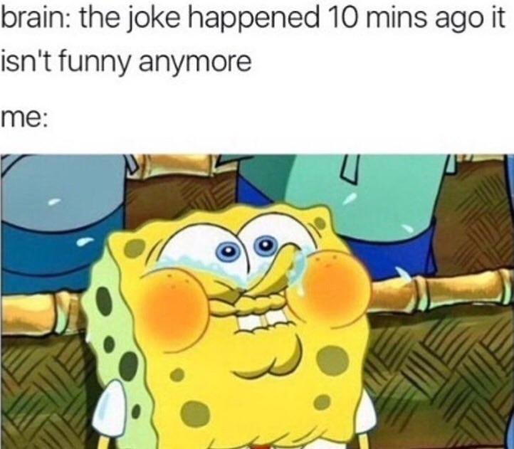 Spongebob meme about joke that was funny 10 minutes ago.