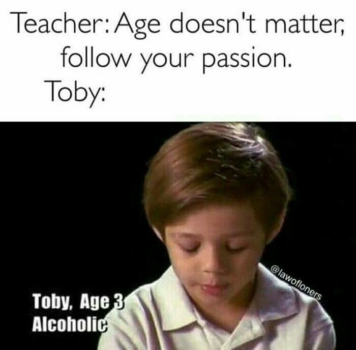 meme about following your passion, but the kid is 3 and an alcoholic