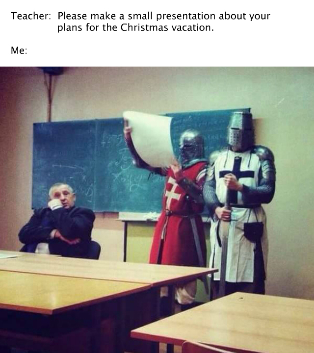 funny deus vult memes - Teacher Please make a small presentation about your plans for the Christmas vacation. Me