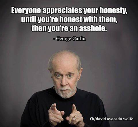 george carlin quotes honesty - Everyone appreciates your honesty, until you're honest with them, then you're an asshole. George Carlin fbdavid avocado wolfe