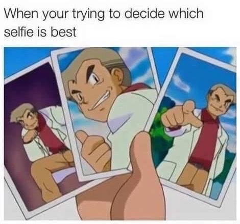 professor oak selfie - When your trying to decide which selfie is best