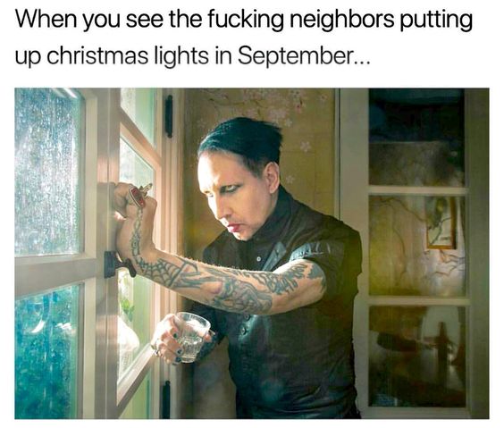 ridiculous meme - When you see the fucking neighbors putting up christmas lights in September...