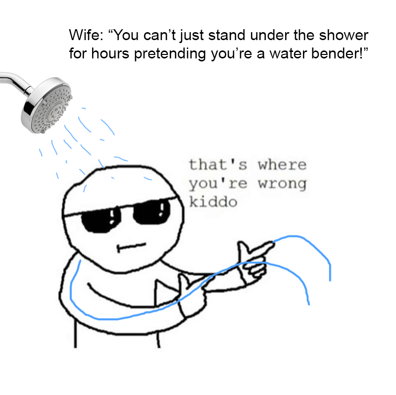 finger guns stick figure - Wife "You can't just stand under the shower for hours pretending you're a water bender!" that's where you're wrong kiddo