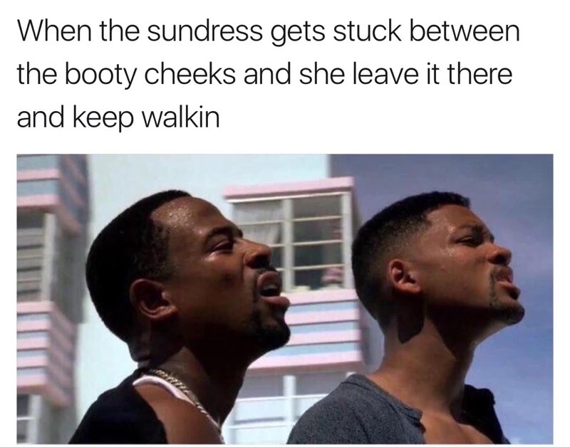 sundress memes - When the sundress gets stuck between the booty cheeks and she leave it there and keep walkin