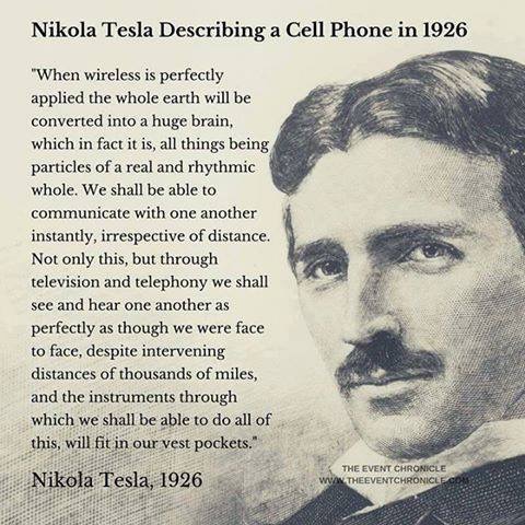 nikola tesla - Nikola Tesla Describing a Cell Phone in 1926 "When wireless is perfectly applied the whole earth will be converted into a huge brain, which in fact it is, all things being particles of a real and rhythmic whole. We shall be able to communic