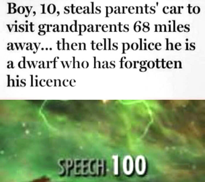 speech 100 meme - Boy, 10, steals parents' car to visit grandparents 68 miles away... then tells police he is a dwarf who has forgotten his licence Speech 100