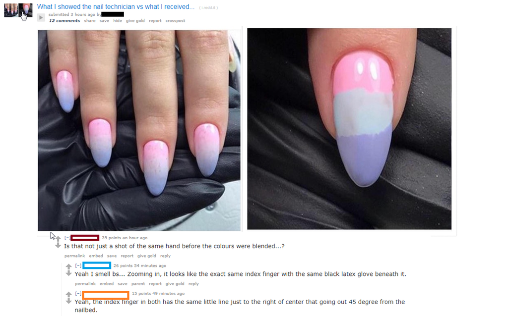 liars - nail - What I showed the nail technician vs what received Nun Is that not just a shot of the same hand before the colours were blended...? Yeah Ismellbs. 2ooming in, it looks the exact same index finger with the same black latex glove beneath it. 
