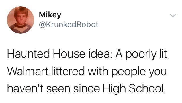 entomology etymology joke - Mikey Robot Haunted House idea A poorly lit Walmart littered with people you haven't seen since High School.