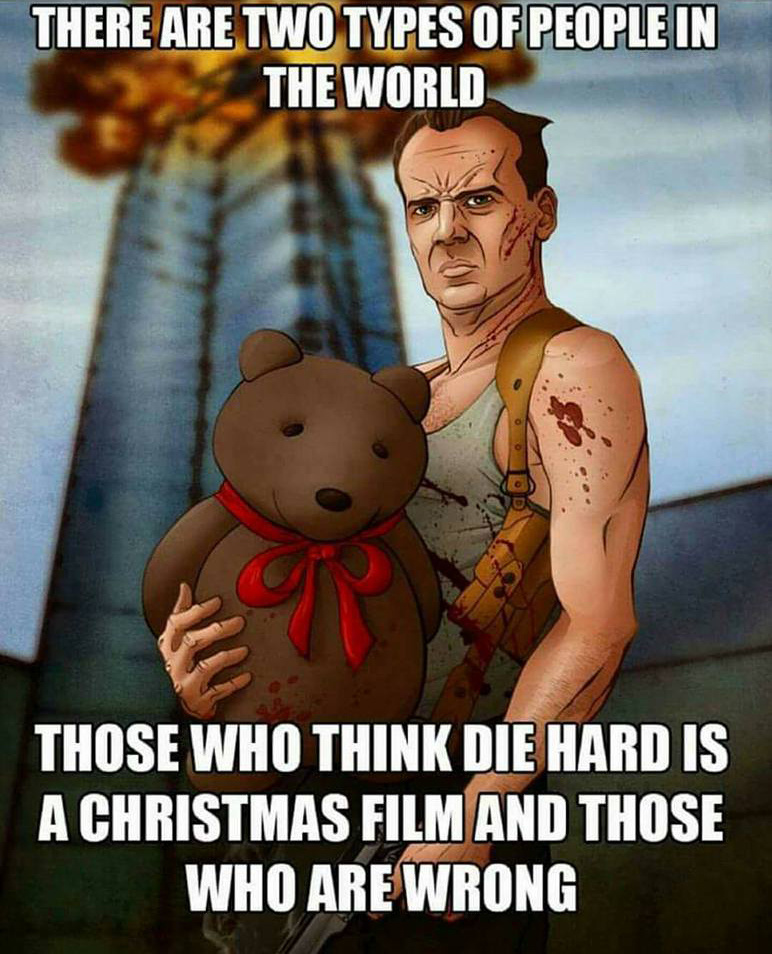 there are two types of people - There Are Two Types Of People In The World Those Who Think Die Hard Is A Christmas Film And Those Who Are Wrong
