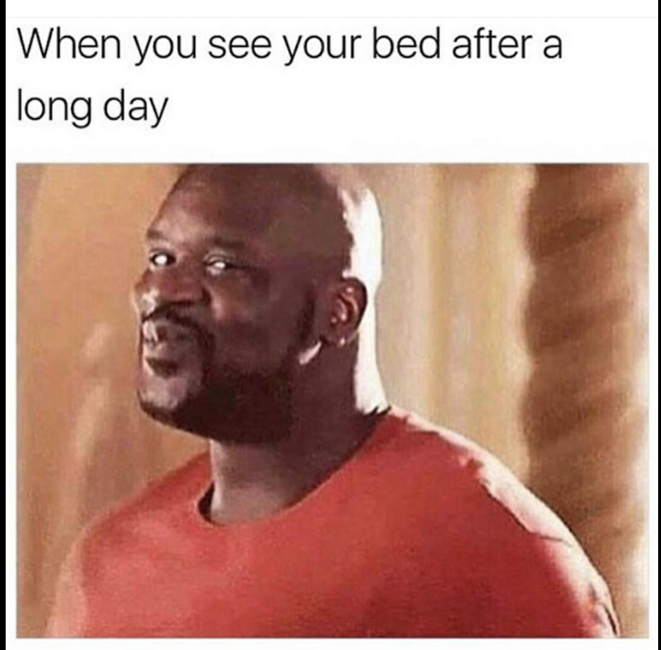 meme when you see your bed - When you see your bed after a long day
