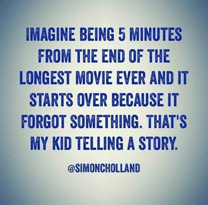sky - Imagine Being 5 Minutes From The End Of The Longest Movie Ever And It Starts Over Because It Forgot Something. That'S My Kid Telling A Story.