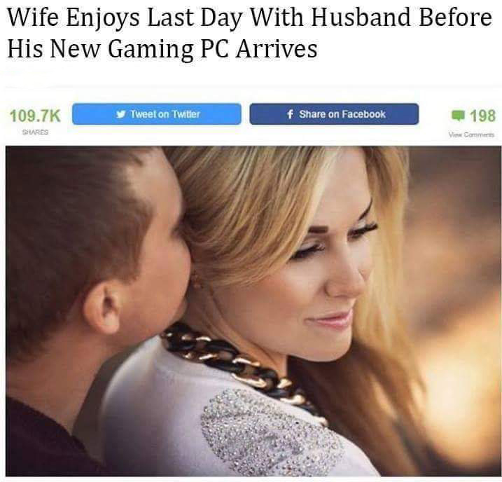 wife gaming meme - Wife Enjoys Last Day With Husband Before His New Gaming Pc Arrives Tweet on Twitter f on Facebook 198 Sures View Comme