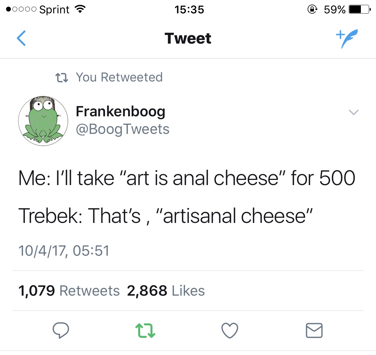 angle - 0000 Sprint a @ 59% D Tweet 22 You Retweeted 109 Fran Frankenboog Tweets Me I'll take "art is anal cheese" for 500 Trebek That's , "artisanal cheese" 10417, 1,079 2,868