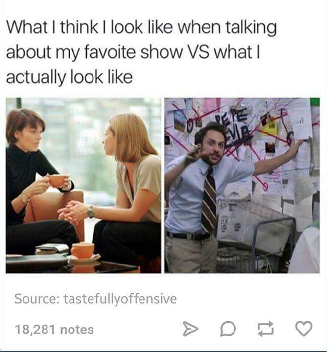 always sunny game of thrones meme - What I think I look when talking about my favoite show Vs what I actually look Source tastefullyoffensive 18,281 notes
