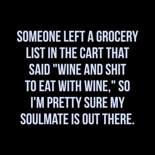 she's out there - Someone Left A Grocery List In The Cart That Said "Wine And Shit To Eat With Wine," So I'M Pretty Sure My Soulmate Is Out There.