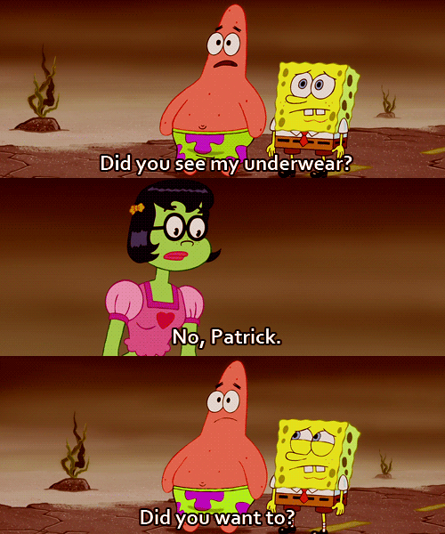 patrick did you want - Did you see my underwear? No, Patrick Did you want to?