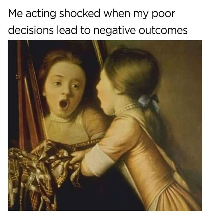 classical art meme about acting shocked when poor decisions lead to negative outcomes