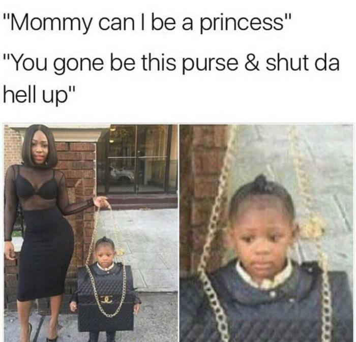 kids halloween costume meme - "Mommy can I be a princess" "You gone be this purse & shut da hell up" Ooooooo