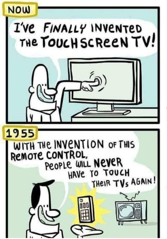 touch screen meme - Now I've Finally Invented The Touch Screen Tv! ly 1955 With The Invention Of This Remote Control, People Will Never Have To Touch Their Tvs Again! Ob