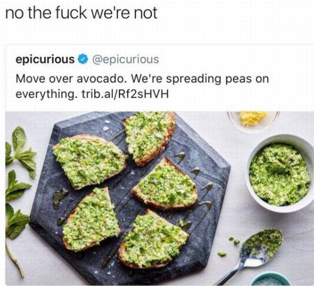 pea avocado meme - no the fuck we're not epicurious Move over avocado. We're spreading peas on everything. trib.alRf2sHVH
