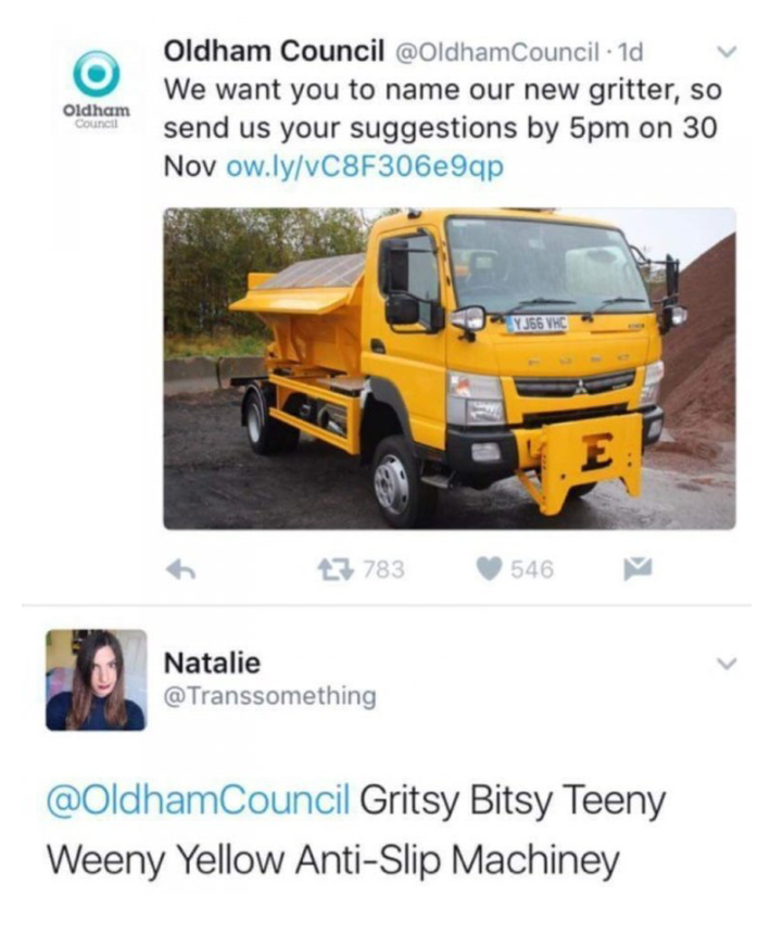 gritty mcgritface - Oldham Oldham Council We want you to name our new gritter, so send us your suggestions by 5pm on 30 Nov ow.lyC8F306e9qp 13 783 546 Natalie Gritsy Bitsy Teeny Weeny Yellow AntiSlip Machiney