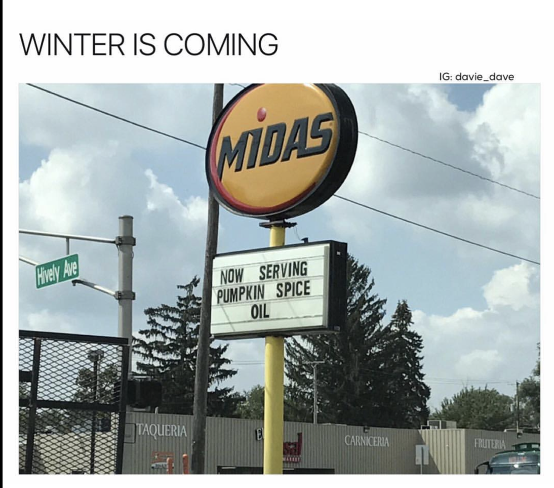 street sign - Winter Is Coming Ig davie_dave Midas Hey he Now Serving Pumpkin Spice Oil Taqueria Carniceria
