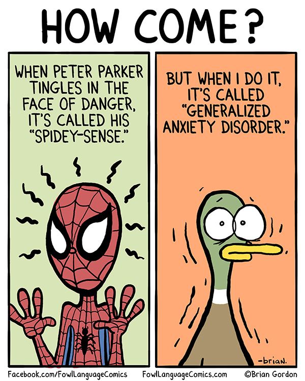 spidey sense anxiety - How Come ? When Peter Parker Tingles In The Face Of Danger, It'S Called His "SpideySense." But When I Do It. It'S Called "Generalized Anxiety Disorder." 4 brian. Brian Gordon Facebook.comFowlLanguage Comics FowlLanguage Comics.com