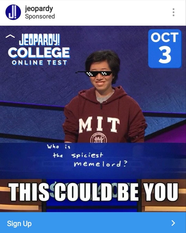 trying too hard - jeopardy Sponsored ^ Jeopardy! College Online Test Mit Who is the spiciest memelord? This Could Be You Sign Up