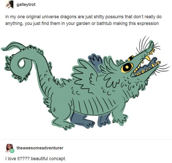 dragons are just shitty possums - galleytrot in my one original universe dragons are just shitty possums that don't really do anything, you just find them in your garden or bathtub making this expression ammin cms Jdt theawesomeadventurer I love it???? be