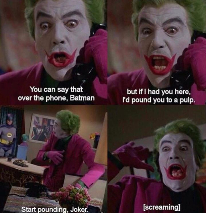 joker marvel memes - You can say that over the phone, Batman but if I had you here, I'd pound you to a pulp. Start pounding, Joker. screaming