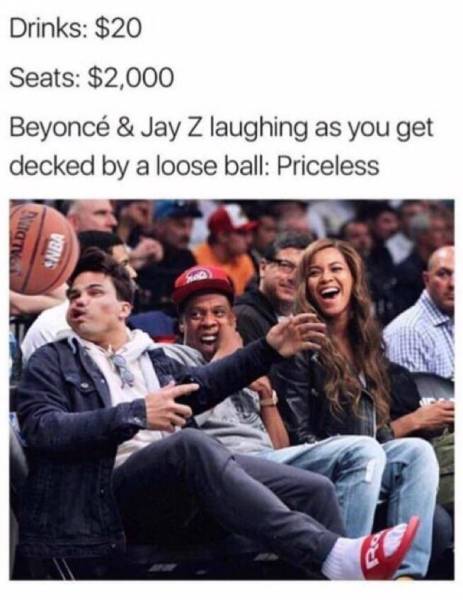 priceless funny - Drinks $20 Seats $2,000 Beyonc & Jay Z laughing as you get decked by a loose ball Priceless