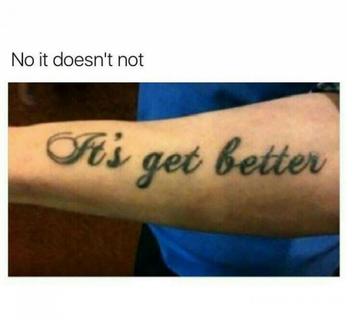 tattoo - No it doesn't not At's get better